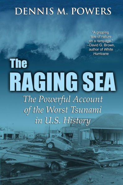 The Raging Sea: The Powerful Account of the Worst Tsunami in U.S. History