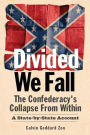 Divided We Fall: The Confederacy's Collapse From Within: A State-by-State Account