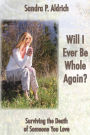 Will I Ever Be Whole Again: Surviving the Death of Someone You Love