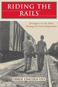Title: Riding the Rails: Teenagers on the Move During the Great Depression, Author: Errol Lincoln Uys