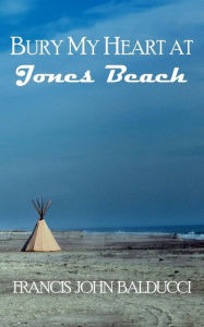 Title: Bury My Heart at Jones Beach, Author: Francis John Balducci