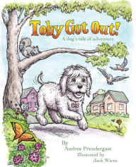 Title: Toby Got Out!: A dog's tale of adventure, Author: Andree Prendergast