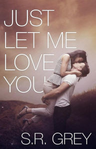 Title: Just Let Me Love You: Judge Me Not #3, Author: S R Grey