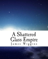 Title: A Shattered Glass Empire, Author: James H Wiggins III