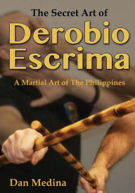 Title: The Secret Art of Derobio Escrima: A Martial Art of the Philippines, Author: Mark V Wiley