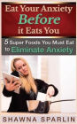 Eat Your Anxiety Before it Eats You: 5 Super Foods You Must Eat to Eliminate Anxiety