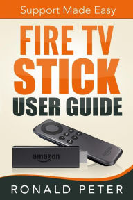 Title: Fire TV Stick User Guide: Support Made Easy, Author: Ronald Peter