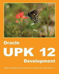 Title: Oracle UPK 12 Development: Create high-quality training material using Oracle User Productivity Kit 12, Author: Dirk Manuel