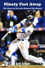 Ninety Feet Away: The Story of the 2014 Kansas City Royals