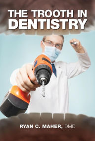 Title: The Trooth in Dentistry, Author: Ryan C. Maher