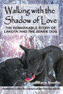 WALKING WITH THE SHADOW OF LOVE: The Remarkable Story of Lakota and The Zeakie Dog