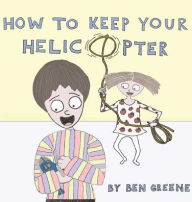 Title: How to Keep Your Helicopter, Author: Ben Greene