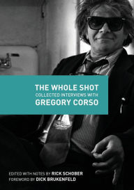 Title: The Whole Shot: Collected Interviews with Gregory Corso, Author: Rick Schober