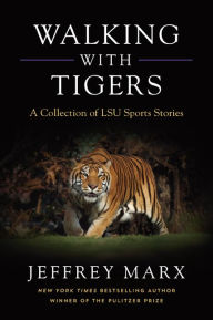 Title: Walking With Tigers: A Collection of LSU Sports Stories, Author: Jeffrey Marx