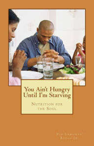 Title: You Ain't Hungry Until I'm Starving: Nutrition for the Soul, Author: VID LaMonte Buggs Jr