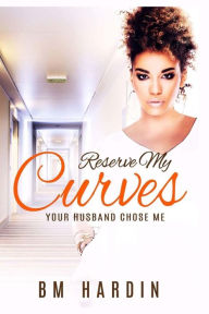 Title: Reserve My Curves: Your Husband Chose Me, Author: B M Hardin