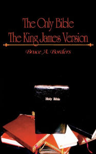 Title: The Only Bible: The King James Version, Author: Bruce A Borders