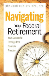 Navigating Your Federal Retirement: Your Successful Passage Into Financial Freedom