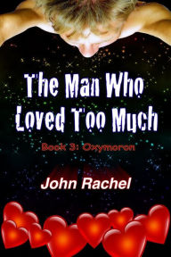 Title: The Man Who Loved Too Much - Book 3: Oxymoron, Author: John Rachel