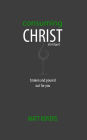 Consuming Christ, abridged: Broken and Poured Out for You