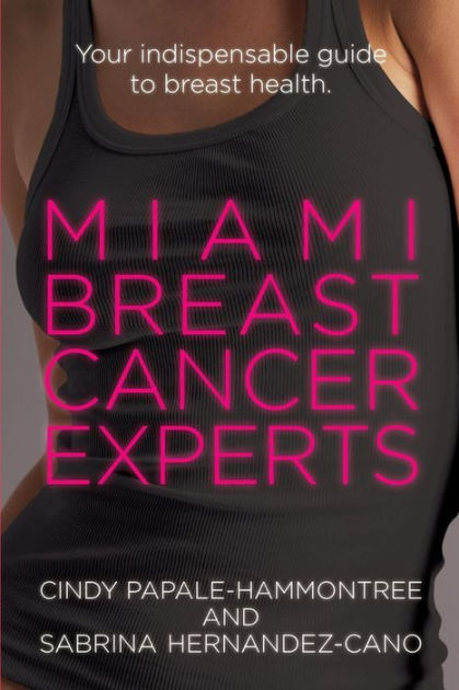 Miami Breast Cancer Experts: Your Indispensable Guide to Breast Health by  Sabrina Hernandez-Cano, Cindy Papale-Hammontree, Paperback Barnes  Noble®