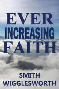 Title: Ever Increasing Faith, Author: Smith Wigglesworth