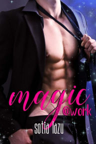 Title: Magic at Work: a Love or Magic novel, Author: Sotia Lazu