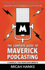 The Complete Guide to Maverick Podcasting: A Manual for Nonconformists