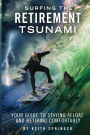 Surfing The Retirement Tsunami: Your guide to Staying Afloat and Retiring Comfortably