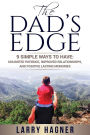 The Dad's Edge: 9 Simple Ways to Have: Unlimited Patience, Improved Relationships, and Positive Lasting Memories