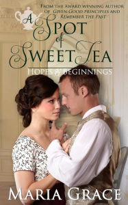 Title: A Spot of Sweet Tea: Hope and Beginnings Short Story Collection, Author: Maria Grace