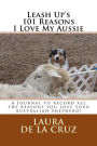Leash Up's 101 Reasons I Love My Aussie: A Journal to record all the reasons you love your Australian Shepherd!