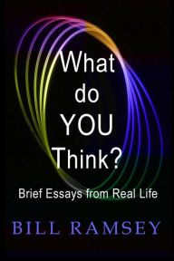 Title: What do YOU Think?: Brief Essays from Real Life, Author: Bill Ramsey