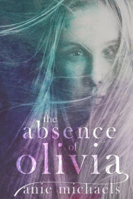Title: The Absence of Olivia, Author: Anie Michaels