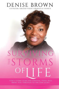 Title: Surviving the Storms of Life: God's Storm Gear and Survival Tools Will Bring You Through to the SON-light!, Author: Denise Brown