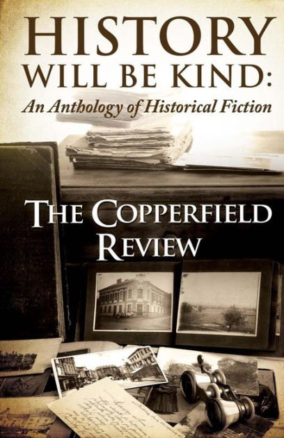 History Will Be Kind An Anthology Of Historical Fiction By Copperfield Review Paperback Barnes Noble