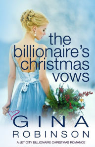 Title: The Billionaire's Christmas Vows: A Jet City Billionaire Christmas Romance, Author: Gina Robinson
