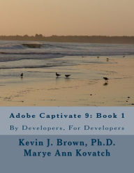 Title: Adobe Captivate 9: Book 1: By Developers, For Developers, Author: Marye Ann Kovatch