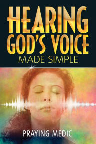 Title: Hearing God's Voice Made Simple, Author: Praying Medic