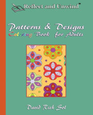 Title: Reflect and Unwind Patterns & Designs Coloring Book for Adults: Adult Coloring Book with 30 Beautiful Full-Page Patterns and Detailed Designs to Relax, Reflect and Unwind, Author: David Rich Sol