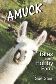 Title: Amuck: Tales From a Hobby Farm, Author: Sue Stein