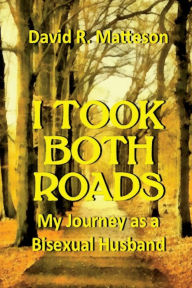 Title: I Took Both Roads: My Journey as a Bisexual Husband, Author: David R Matteson