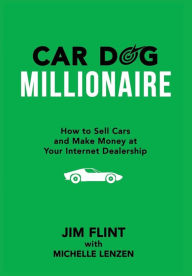 Title: Car Dog Millionaire: How to Sell Cars and Make Money at Your Internet Dealership, Author: Jim Flint