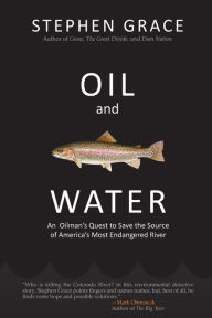 Title: Oil and Water: An Oilman's Quest to Save the Source of America's Most Endangered River, Author: Stephen Grace