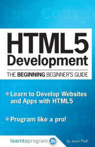 Title: HTML5 Development: The Beginning Beginner's Guide, Author: Jason Pfaff