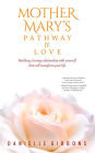 Mother Mary's Pathway to Love: Building a Loving Relationship With Yourself That Will Transform Your Life