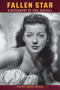 Title: Fallen Star: A biography of Gail Russell, Author: Steven Glenn Ochoa