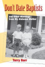 Don't Date Baptists: and Other Warnings From My Alabama Mother