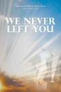 We Never Left You