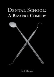 Title: Dental School: A Bizarre Comedy, Author: Dr. I. Mayputz